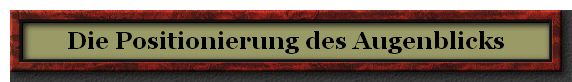 Die Positionierung des Augenblicks
